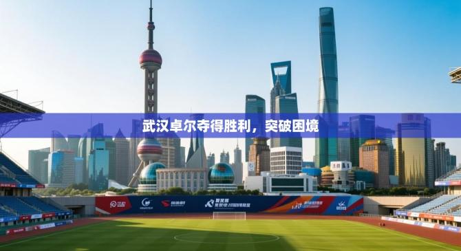 武汉卓尔夺得胜利，突破困境